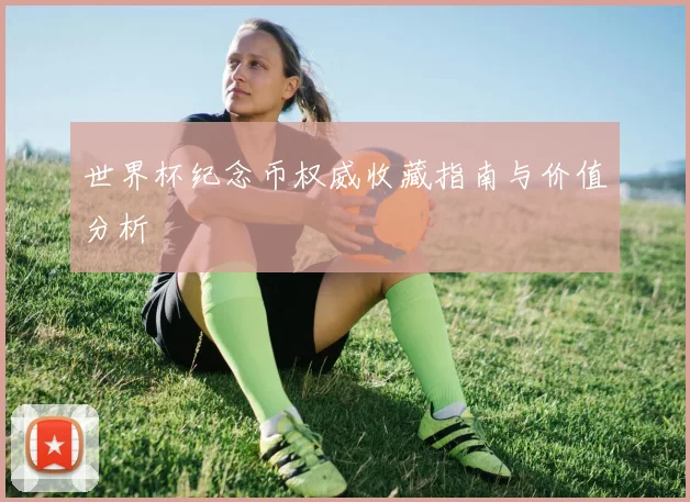 世界杯纪念币权威收藏指南与价值分析