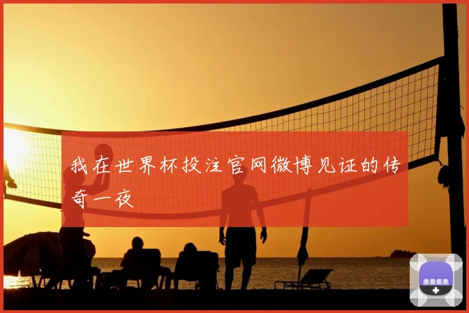 我在世界杯投注官网微博见证的传奇一夜