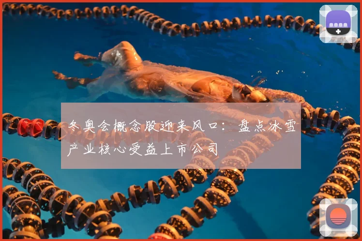 冬奥会概念股迎来风口：盘点冰雪产业核心受益上市公司