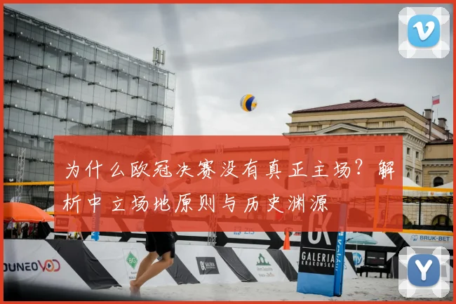 为什么欧冠决赛没有真正主场？解析中立场地原则与历史渊源