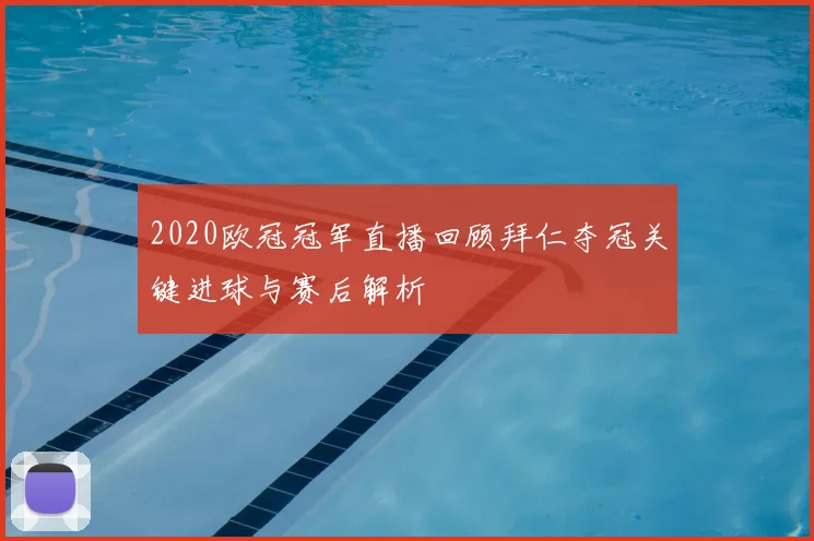 2020欧冠冠军直播回顾拜仁夺冠关键进球与赛后解析